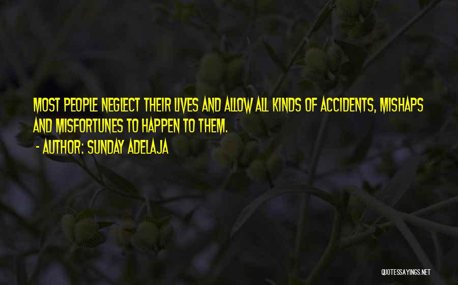 Sunday Adelaja Quotes: Most People Neglect Their Lives And Allow All Kinds Of Accidents, Mishaps And Misfortunes To Happen To Them.