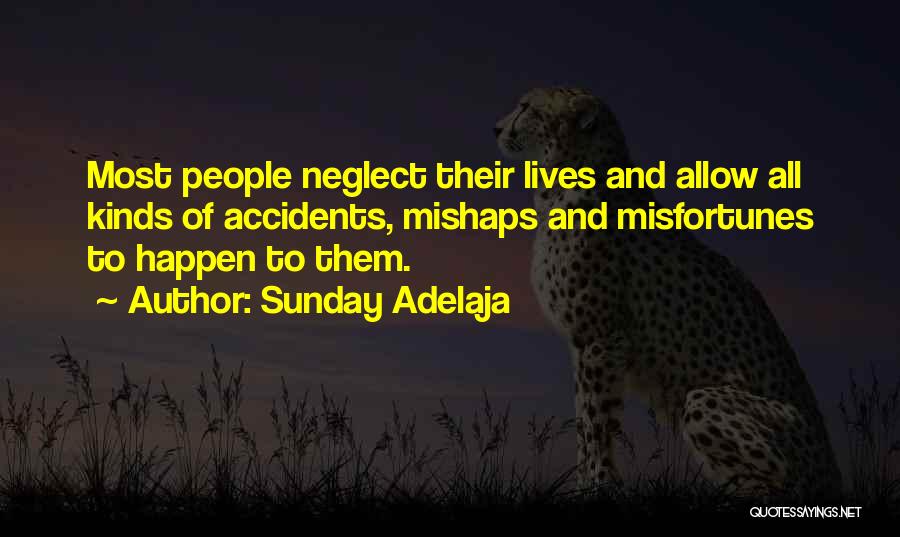 Sunday Adelaja Quotes: Most People Neglect Their Lives And Allow All Kinds Of Accidents, Mishaps And Misfortunes To Happen To Them.