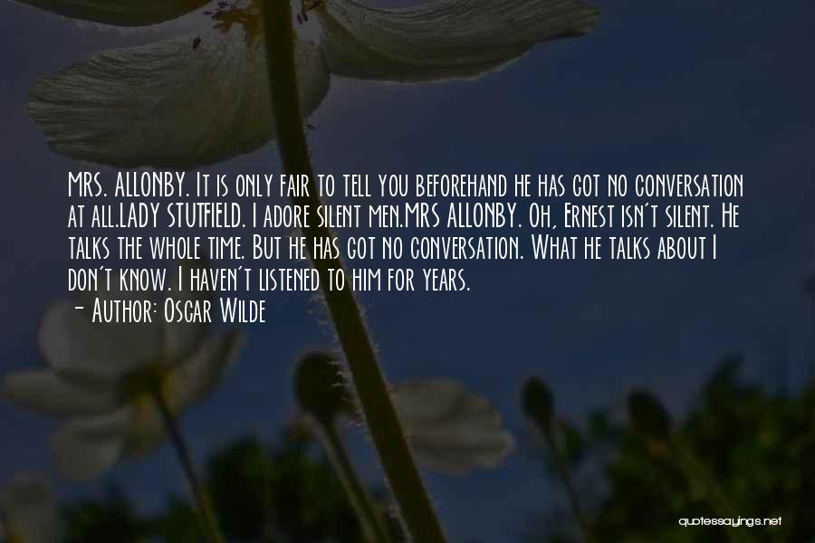 Oscar Wilde Quotes: Mrs. Allonby. It Is Only Fair To Tell You Beforehand He Has Got No Conversation At All.lady Stutfield. I Adore