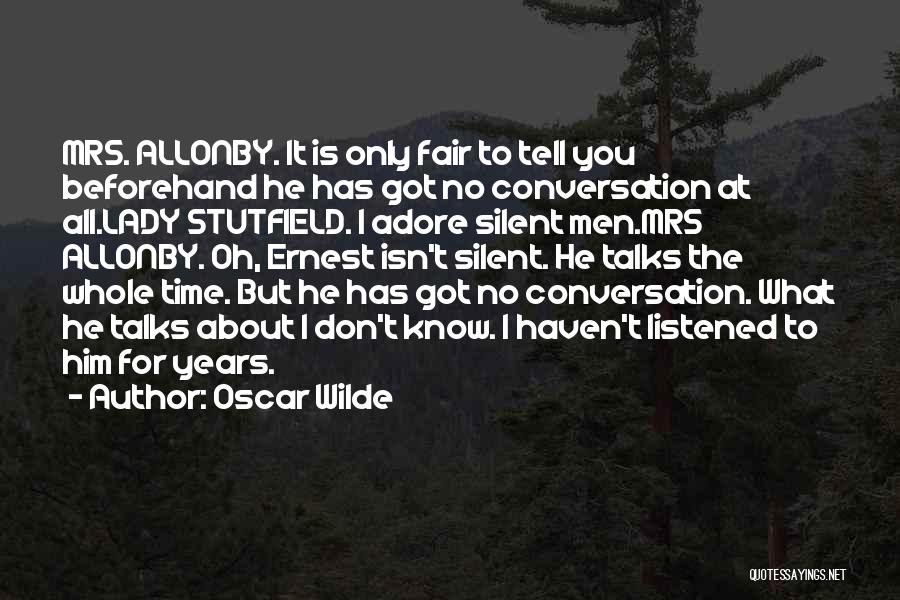 Oscar Wilde Quotes: Mrs. Allonby. It Is Only Fair To Tell You Beforehand He Has Got No Conversation At All.lady Stutfield. I Adore