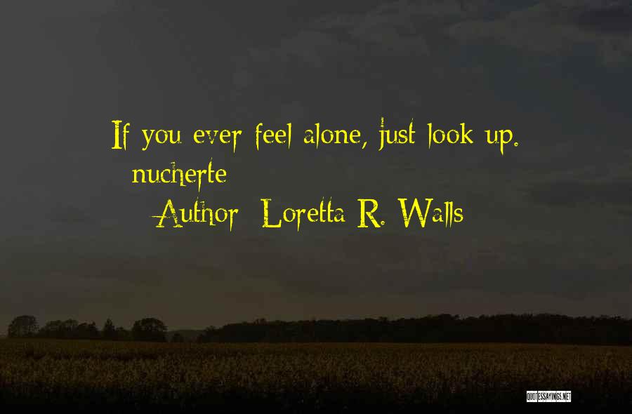 Loretta R. Walls Quotes: If You Ever Feel Alone, Just Look Up. #nucherte