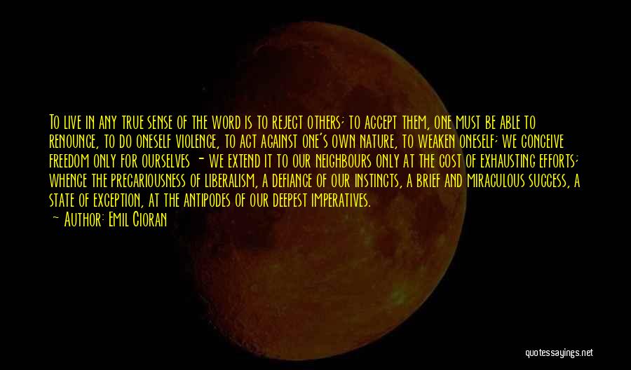 Emil Cioran Quotes: To Live In Any True Sense Of The Word Is To Reject Others; To Accept Them, One Must Be Able