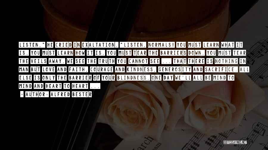 Alfred Bester Quotes: Listen, He Cried In Exaltation. Listen, Normals! You Must Learn What It Is. You Must Learn How It Is. You