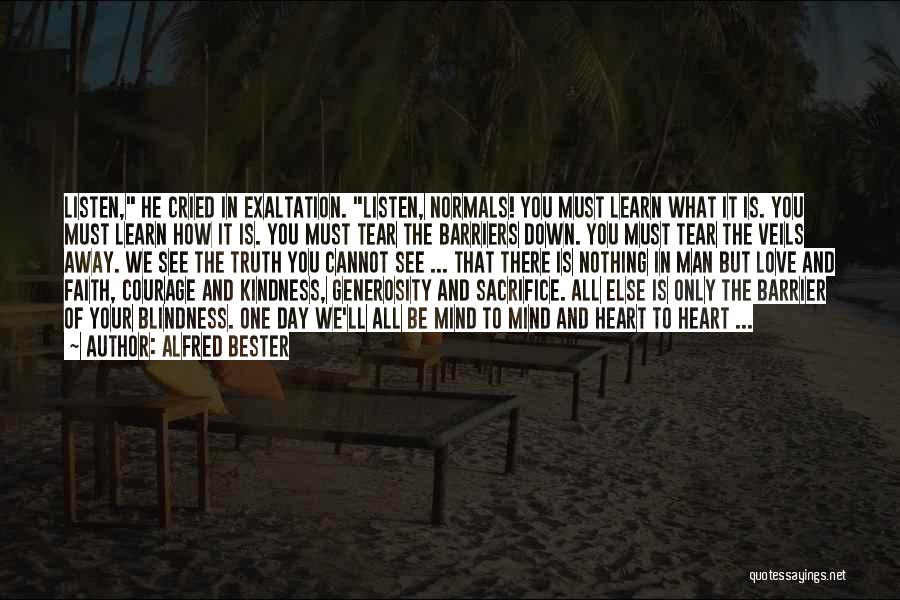 Alfred Bester Quotes: Listen, He Cried In Exaltation. Listen, Normals! You Must Learn What It Is. You Must Learn How It Is. You