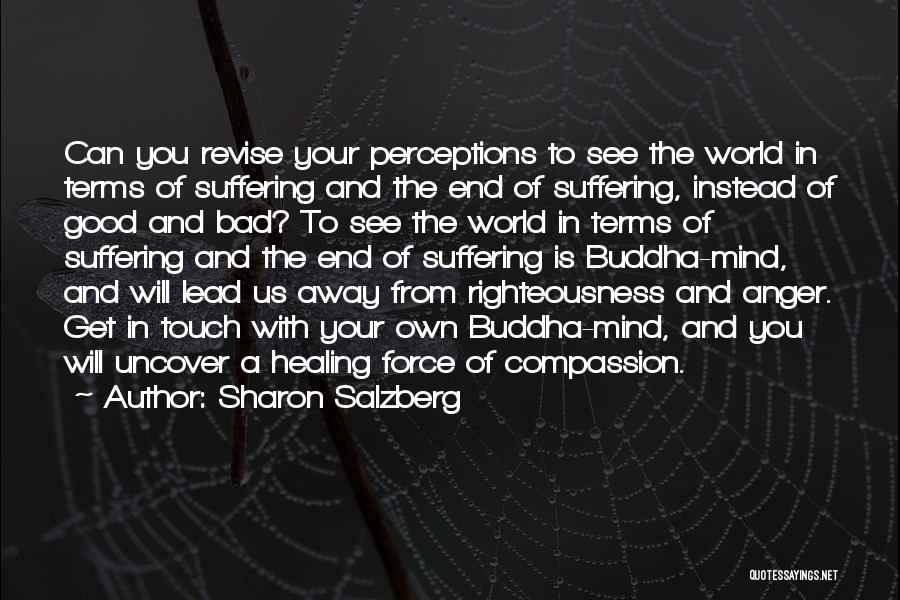 Sharon Salzberg Quotes: Can You Revise Your Perceptions To See The World In Terms Of Suffering And The End Of Suffering, Instead Of