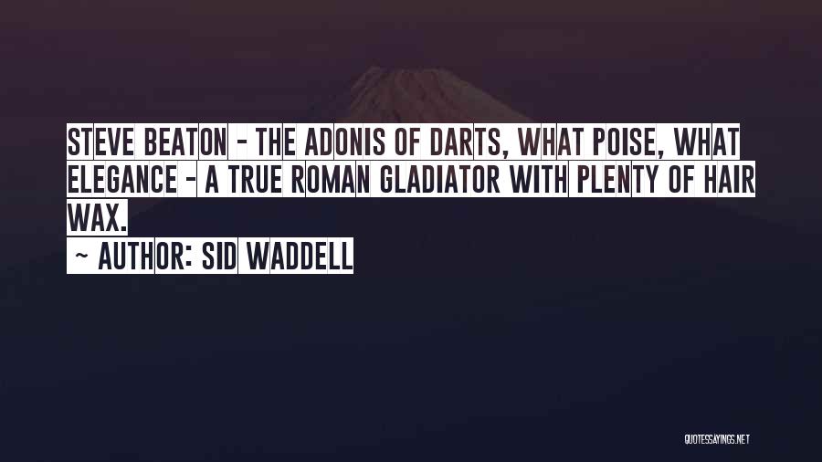Sid Waddell Quotes: Steve Beaton - The Adonis Of Darts, What Poise, What Elegance - A True Roman Gladiator With Plenty Of Hair