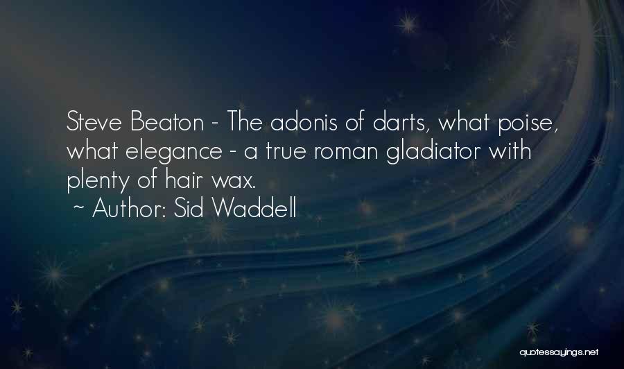 Sid Waddell Quotes: Steve Beaton - The Adonis Of Darts, What Poise, What Elegance - A True Roman Gladiator With Plenty Of Hair