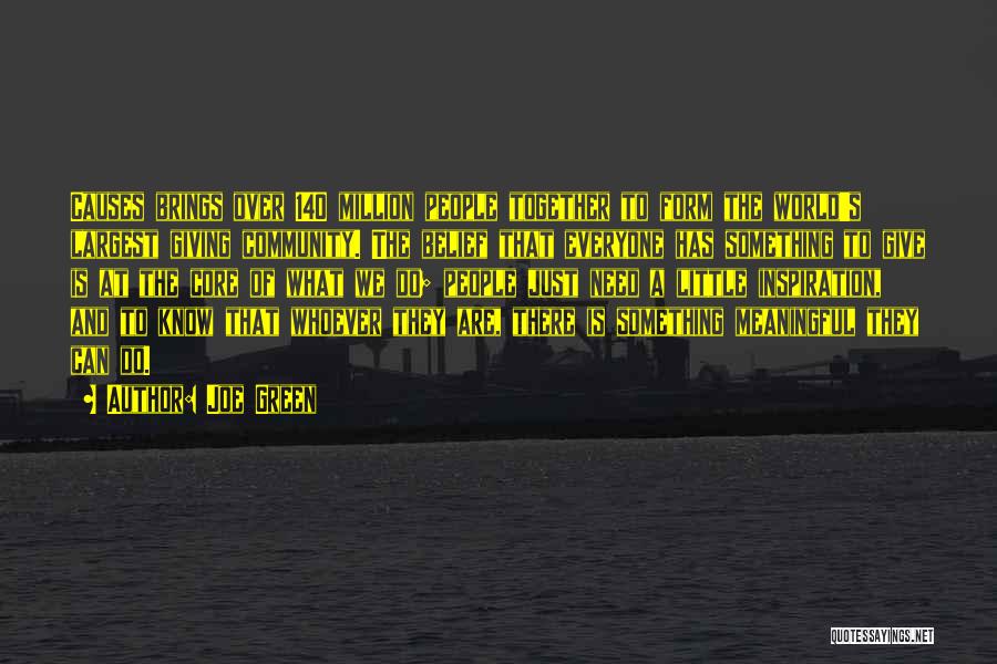 Joe Green Quotes: Causes Brings Over 140 Million People Together To Form The World's Largest Giving Community. The Belief That Everyone Has Something