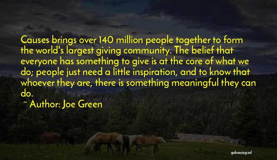 Joe Green Quotes: Causes Brings Over 140 Million People Together To Form The World's Largest Giving Community. The Belief That Everyone Has Something