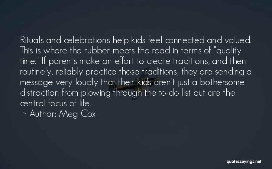 Meg Cox Quotes: Rituals And Celebrations Help Kids Feel Connected And Valued. This Is Where The Rubber Meets The Road In Terms Of