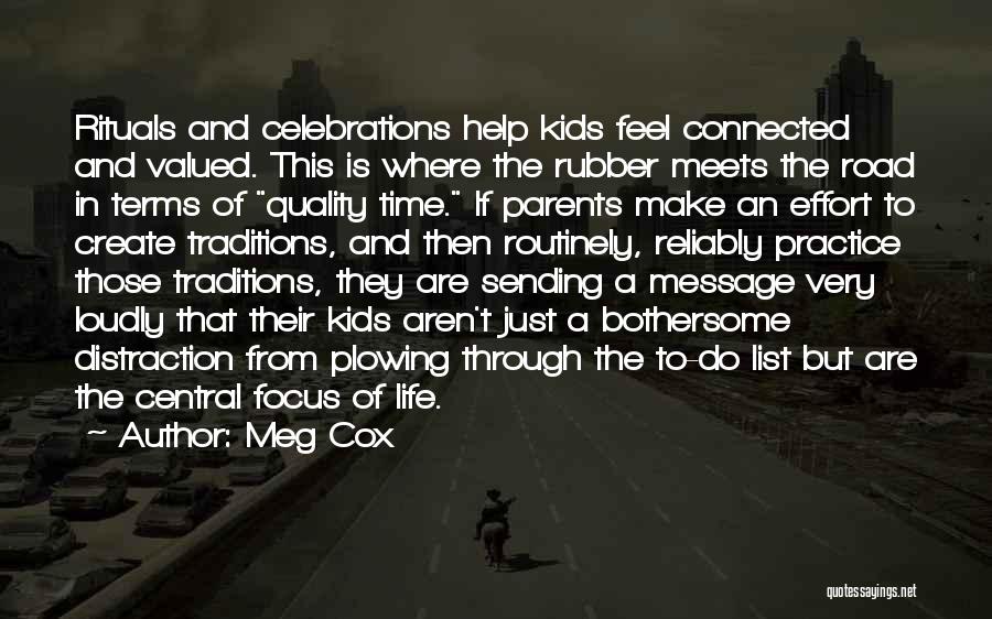 Meg Cox Quotes: Rituals And Celebrations Help Kids Feel Connected And Valued. This Is Where The Rubber Meets The Road In Terms Of