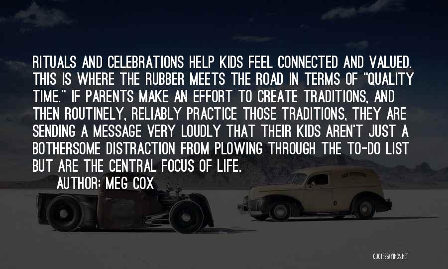 Meg Cox Quotes: Rituals And Celebrations Help Kids Feel Connected And Valued. This Is Where The Rubber Meets The Road In Terms Of