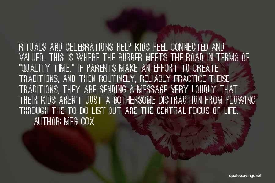 Meg Cox Quotes: Rituals And Celebrations Help Kids Feel Connected And Valued. This Is Where The Rubber Meets The Road In Terms Of