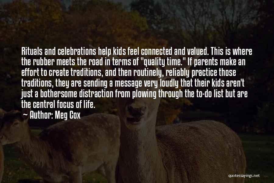 Meg Cox Quotes: Rituals And Celebrations Help Kids Feel Connected And Valued. This Is Where The Rubber Meets The Road In Terms Of