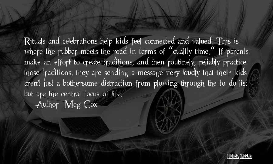 Meg Cox Quotes: Rituals And Celebrations Help Kids Feel Connected And Valued. This Is Where The Rubber Meets The Road In Terms Of