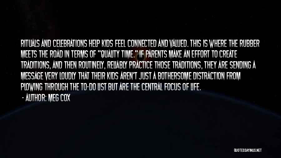 Meg Cox Quotes: Rituals And Celebrations Help Kids Feel Connected And Valued. This Is Where The Rubber Meets The Road In Terms Of