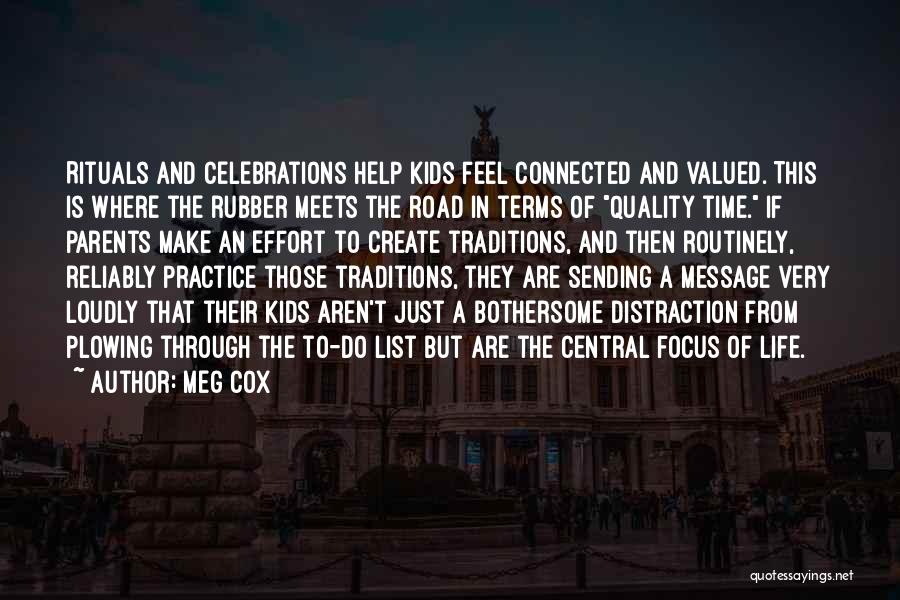 Meg Cox Quotes: Rituals And Celebrations Help Kids Feel Connected And Valued. This Is Where The Rubber Meets The Road In Terms Of