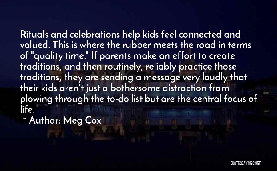 Meg Cox Quotes: Rituals And Celebrations Help Kids Feel Connected And Valued. This Is Where The Rubber Meets The Road In Terms Of