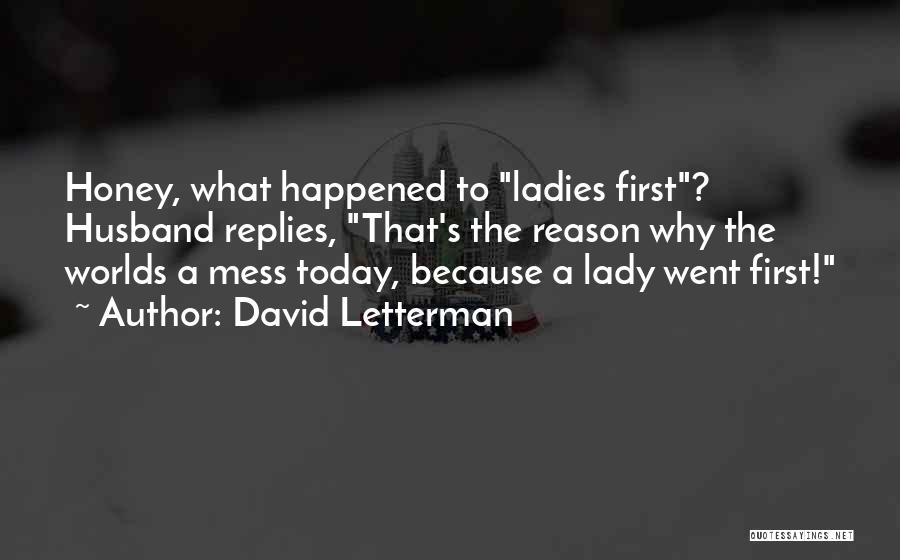 David Letterman Quotes: Honey, What Happened To Ladies First? Husband Replies, That's The Reason Why The Worlds A Mess Today, Because A Lady