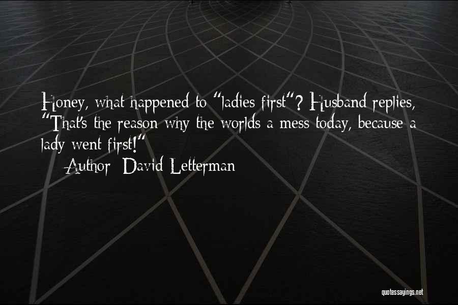 David Letterman Quotes: Honey, What Happened To Ladies First? Husband Replies, That's The Reason Why The Worlds A Mess Today, Because A Lady