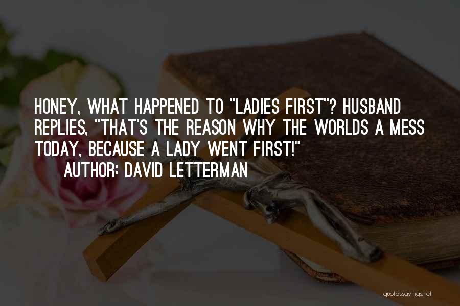 David Letterman Quotes: Honey, What Happened To Ladies First? Husband Replies, That's The Reason Why The Worlds A Mess Today, Because A Lady