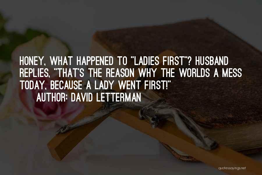 David Letterman Quotes: Honey, What Happened To Ladies First? Husband Replies, That's The Reason Why The Worlds A Mess Today, Because A Lady