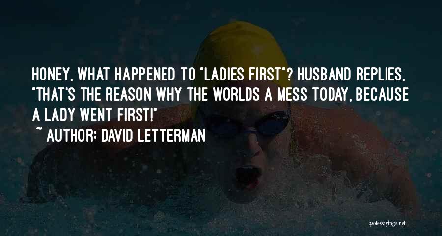 David Letterman Quotes: Honey, What Happened To Ladies First? Husband Replies, That's The Reason Why The Worlds A Mess Today, Because A Lady