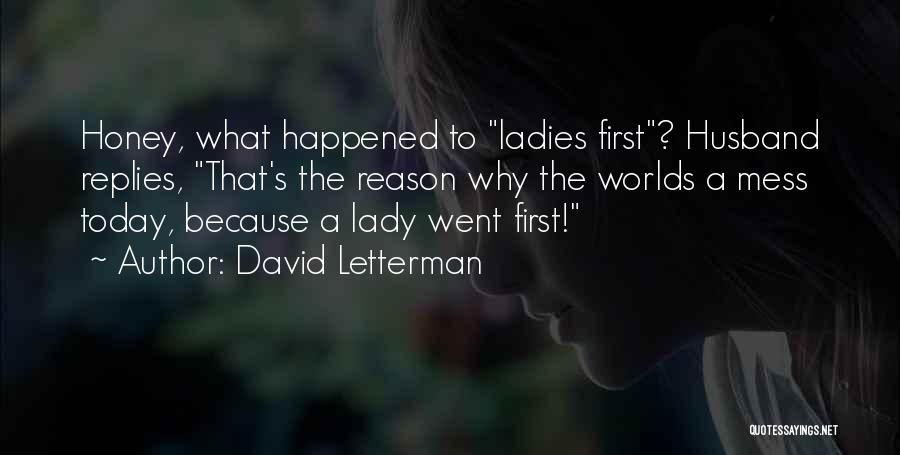 David Letterman Quotes: Honey, What Happened To Ladies First? Husband Replies, That's The Reason Why The Worlds A Mess Today, Because A Lady