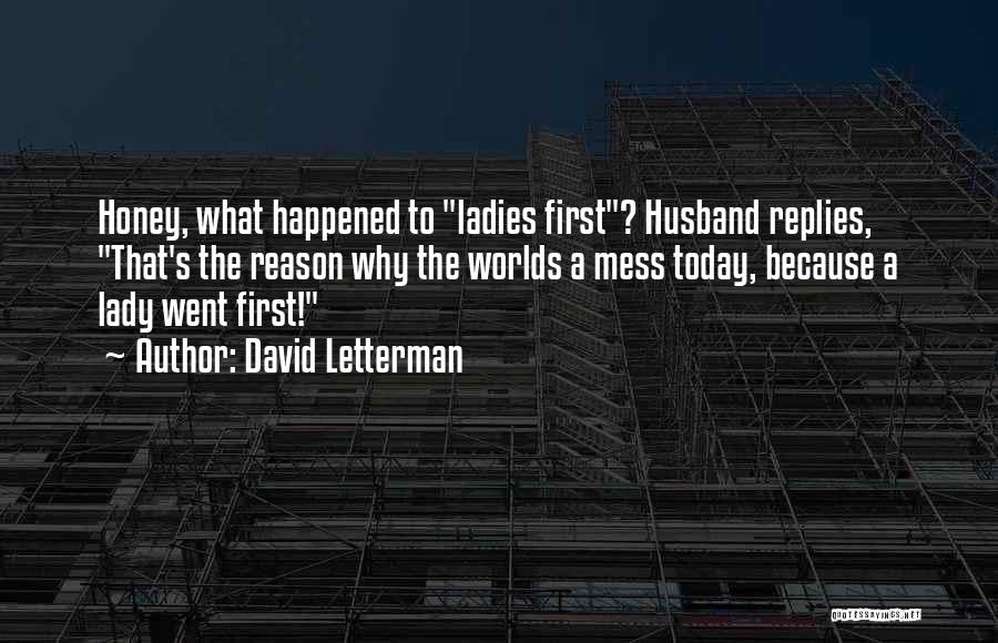 David Letterman Quotes: Honey, What Happened To Ladies First? Husband Replies, That's The Reason Why The Worlds A Mess Today, Because A Lady