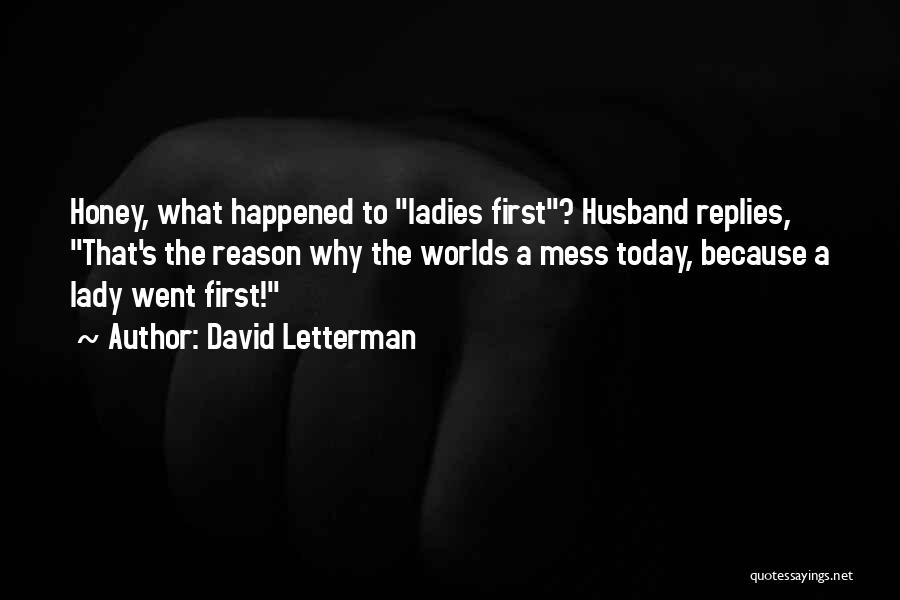 David Letterman Quotes: Honey, What Happened To Ladies First? Husband Replies, That's The Reason Why The Worlds A Mess Today, Because A Lady