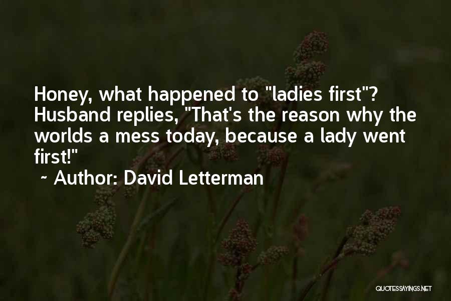 David Letterman Quotes: Honey, What Happened To Ladies First? Husband Replies, That's The Reason Why The Worlds A Mess Today, Because A Lady