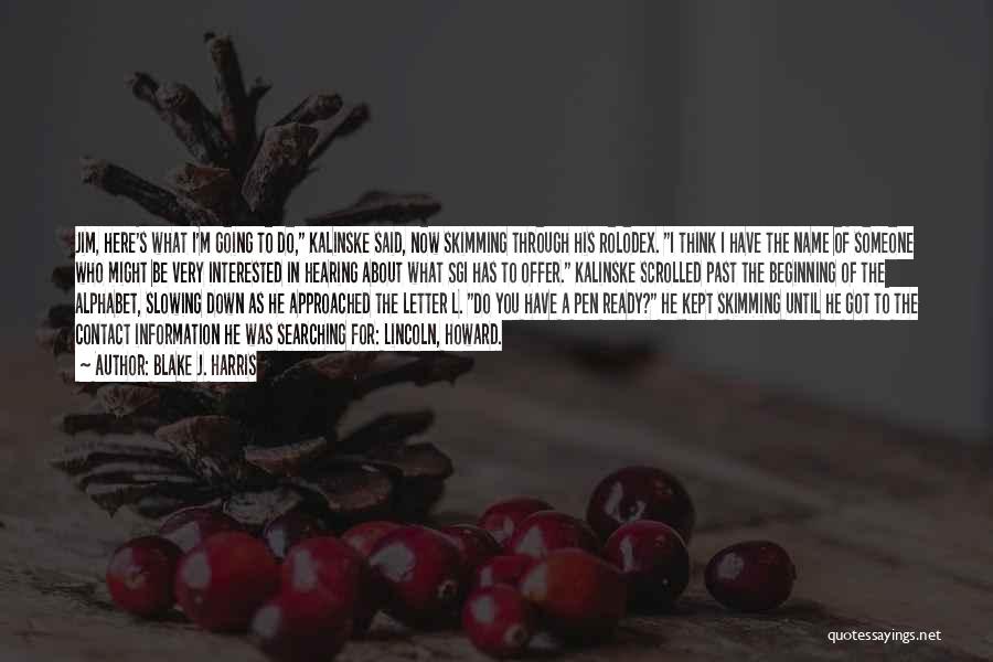 Blake J. Harris Quotes: Jim, Here's What I'm Going To Do, Kalinske Said, Now Skimming Through His Rolodex. I Think I Have The Name