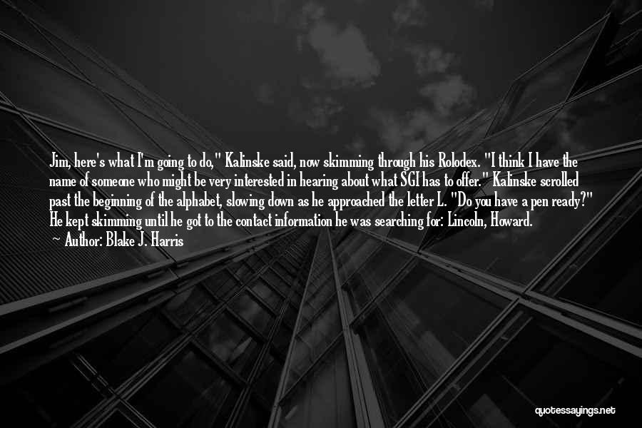 Blake J. Harris Quotes: Jim, Here's What I'm Going To Do, Kalinske Said, Now Skimming Through His Rolodex. I Think I Have The Name