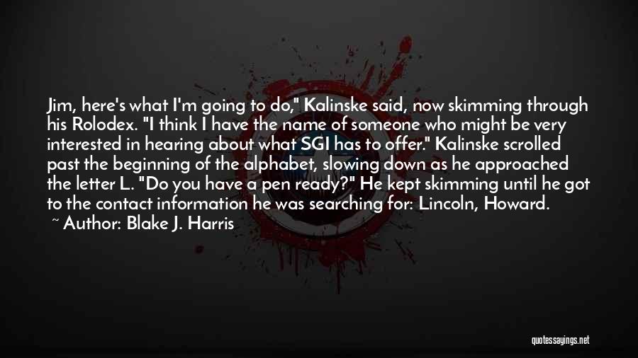 Blake J. Harris Quotes: Jim, Here's What I'm Going To Do, Kalinske Said, Now Skimming Through His Rolodex. I Think I Have The Name