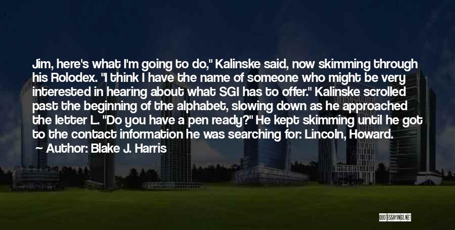 Blake J. Harris Quotes: Jim, Here's What I'm Going To Do, Kalinske Said, Now Skimming Through His Rolodex. I Think I Have The Name