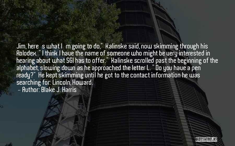 Blake J. Harris Quotes: Jim, Here's What I'm Going To Do, Kalinske Said, Now Skimming Through His Rolodex. I Think I Have The Name