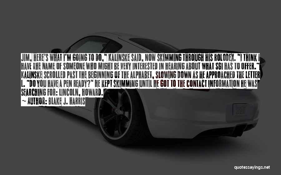 Blake J. Harris Quotes: Jim, Here's What I'm Going To Do, Kalinske Said, Now Skimming Through His Rolodex. I Think I Have The Name