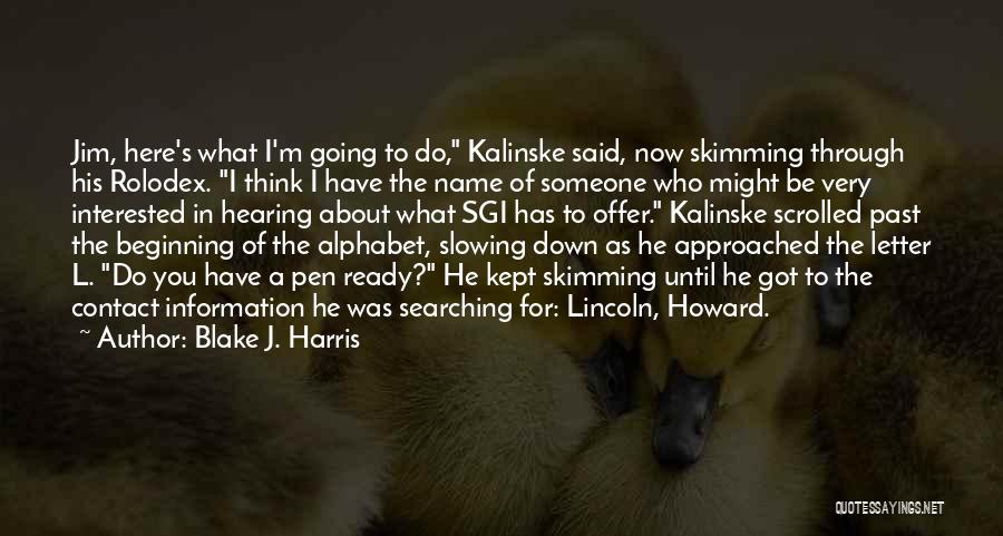 Blake J. Harris Quotes: Jim, Here's What I'm Going To Do, Kalinske Said, Now Skimming Through His Rolodex. I Think I Have The Name