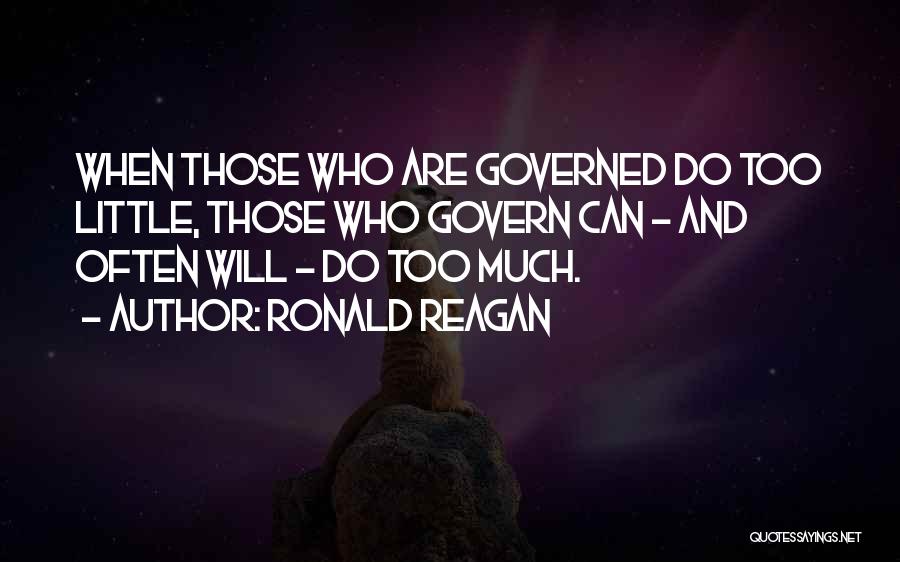 Ronald Reagan Quotes: When Those Who Are Governed Do Too Little, Those Who Govern Can - And Often Will - Do Too Much.
