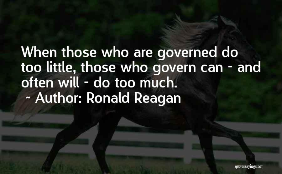 Ronald Reagan Quotes: When Those Who Are Governed Do Too Little, Those Who Govern Can - And Often Will - Do Too Much.