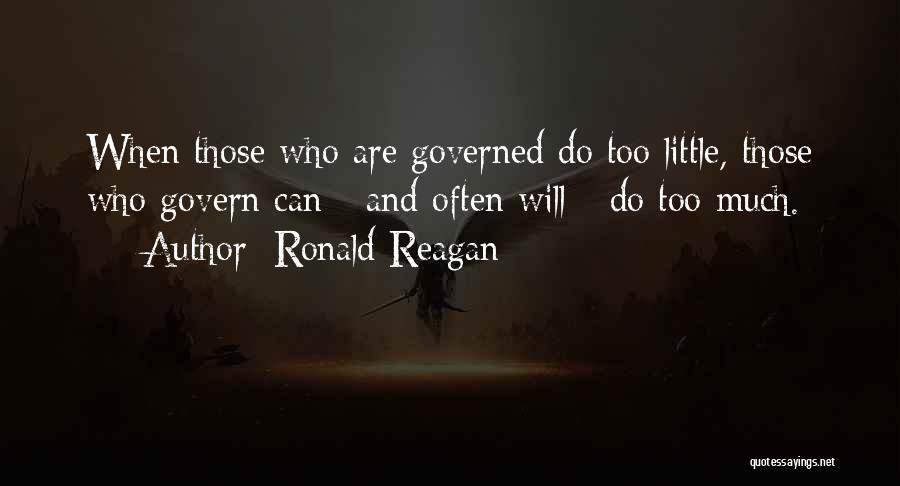 Ronald Reagan Quotes: When Those Who Are Governed Do Too Little, Those Who Govern Can - And Often Will - Do Too Much.