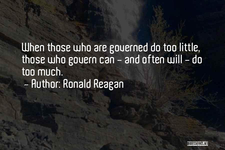 Ronald Reagan Quotes: When Those Who Are Governed Do Too Little, Those Who Govern Can - And Often Will - Do Too Much.