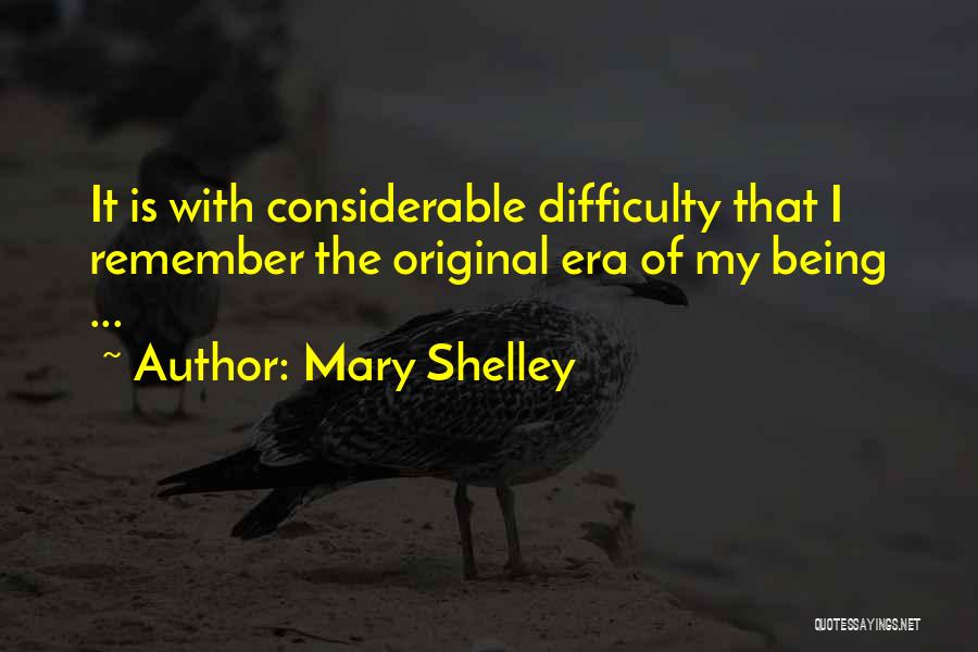 Mary Shelley Quotes: It Is With Considerable Difficulty That I Remember The Original Era Of My Being ...