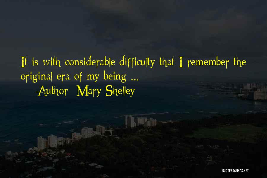 Mary Shelley Quotes: It Is With Considerable Difficulty That I Remember The Original Era Of My Being ...