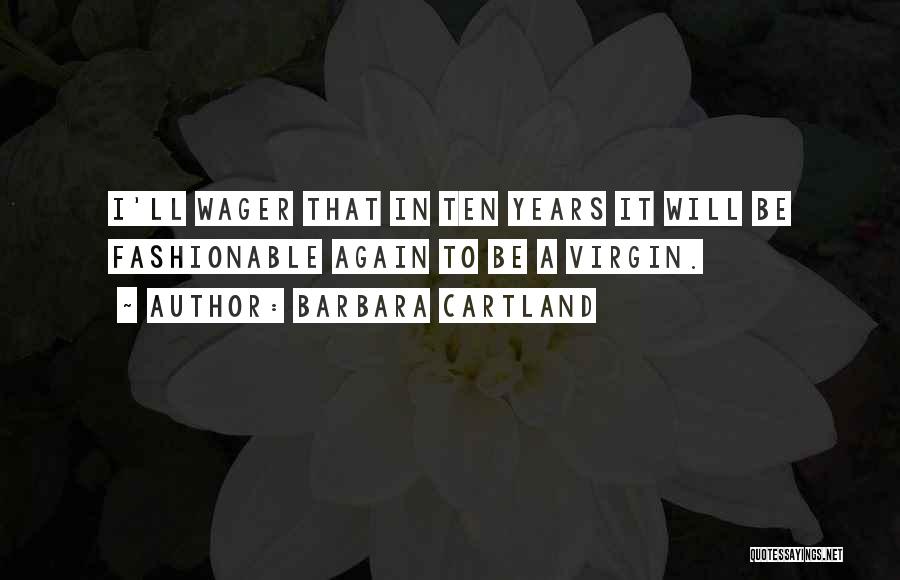 Barbara Cartland Quotes: I'll Wager That In Ten Years It Will Be Fashionable Again To Be A Virgin.