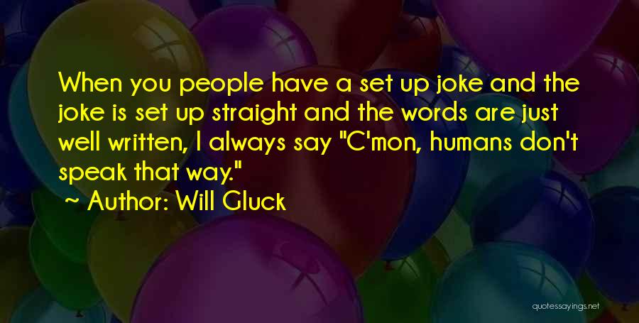 Will Gluck Quotes: When You People Have A Set Up Joke And The Joke Is Set Up Straight And The Words Are Just