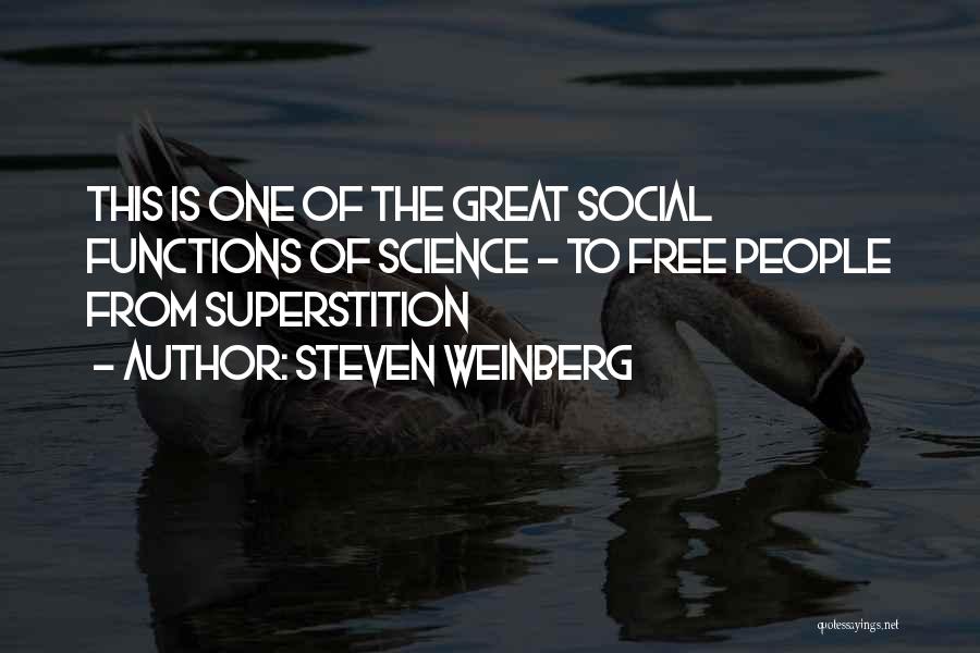 Steven Weinberg Quotes: This Is One Of The Great Social Functions Of Science - To Free People From Superstition