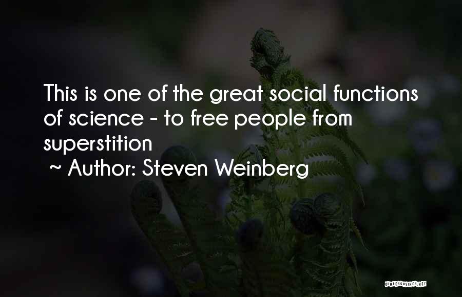 Steven Weinberg Quotes: This Is One Of The Great Social Functions Of Science - To Free People From Superstition