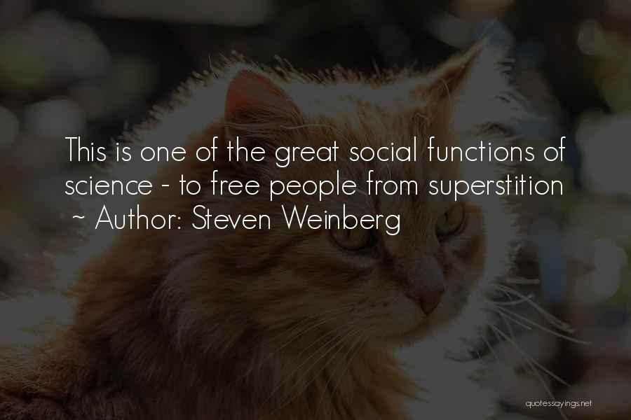 Steven Weinberg Quotes: This Is One Of The Great Social Functions Of Science - To Free People From Superstition