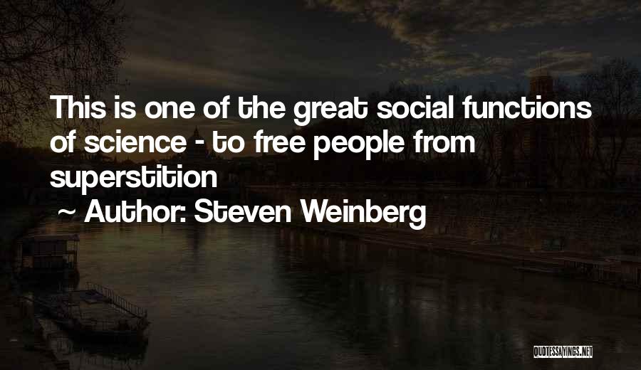 Steven Weinberg Quotes: This Is One Of The Great Social Functions Of Science - To Free People From Superstition